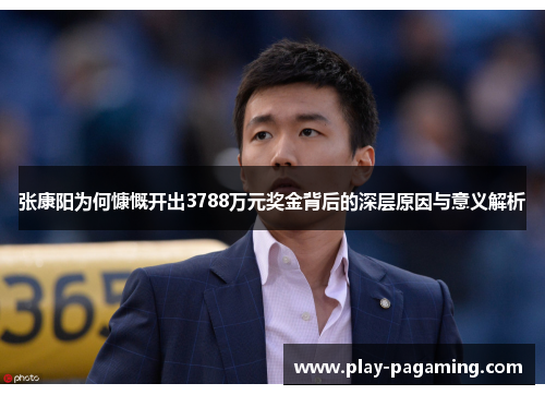 张康阳为何慷慨开出3788万元奖金背后的深层原因与意义解析