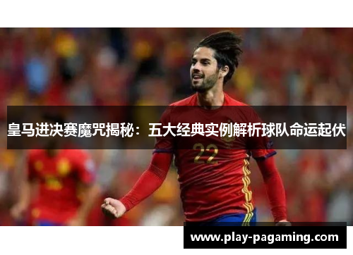 皇马进决赛魔咒揭秘:五大经典实例解析球队命运起伏 皇马进决赛魔咒揭秘:五大经典实例解析球队命运起伏
