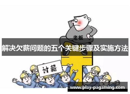 解决欠薪问题的五个关键步骤及实施方法 解决欠薪问题的五个关键步骤及实施方法