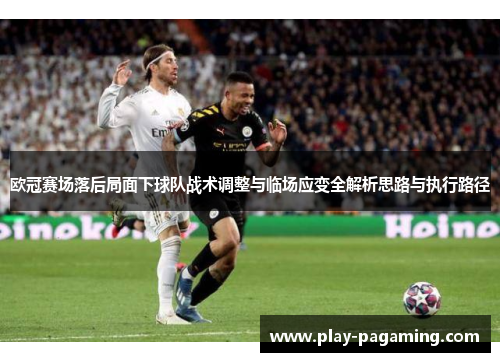 欧冠赛场落后局面下球队战术调整与临场应变全解析思路与执行路径