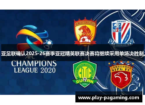 亚足联确认2025-26赛季亚冠精英联赛决赛将继续采用单场决胜制